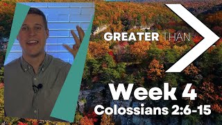 Greater Than • Week 4• Colossians 2:6-15