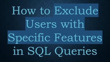 How to Exclude Users with Specific Features in SQL Queries