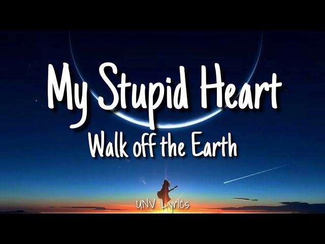 Walk off the Earth -- My Stupid Heart ( Lyrics ) class=