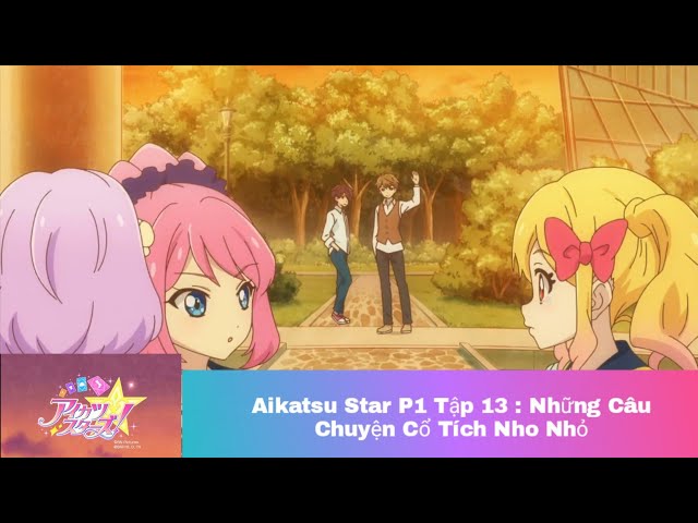 Khát Vọng Thần Tượng Aikatsu Star phần 1 tập 13 ( Thuyết Minh ) class=