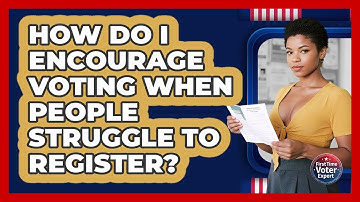 How Do I Encourage Voting When People Struggle To Register? - First Time Voter Expert