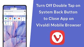 How to Turn Off Double Tap on the System Back Button to Close App on Vivaldi Mobile Browser
