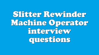 Slitter Rewinder Machine Operator interview questions
