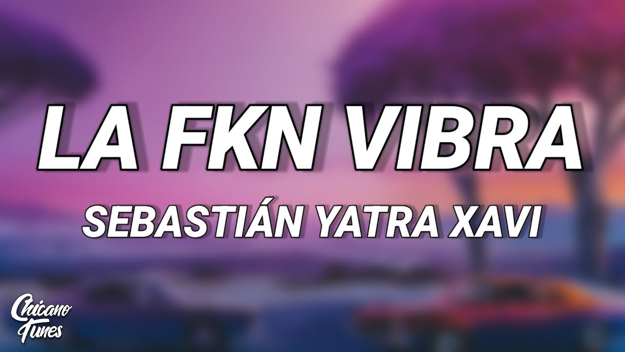 Sebastián Yatra, Xavi - LA FKN VIBRA (Letra/Lyrics)