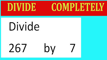 Divide     267      by     7  Divide   completely