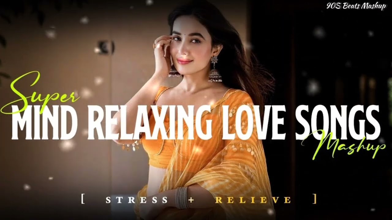 Super Mind Relaxing Love Songs Mashup Stress + Relieve Official music Bollywood By 90S Beats mashup