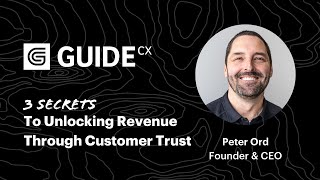 The 3 Secrets to Unlocking Revenue Through Customer Trust with GUIDEcx   - Peter Ord