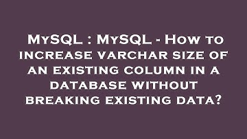 MySQL : MySQL - How to increase varchar size of an existing column in a database without breaking ex