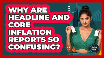 Why Are Headline And Core Inflation Reports So Confusing? - Inflation Insight Channel