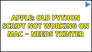 Apple: Old python script not working on mac - needs tkinter (2 Solutions!!)