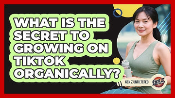 What Is The Secret To Growing On TikTok Organically? - Gen Z Unfiltered