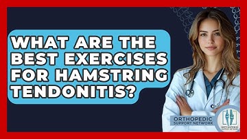 What Are The Best Exercises For Hamstring Tendonitis? - Orthopedic Support Network
