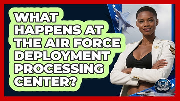 What Happens At The Air Force Deployment Processing Center? - Sky Command Brotherhood