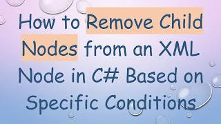 How to Remove Child Nodes from an XML Node in C# Based on Specific Conditions