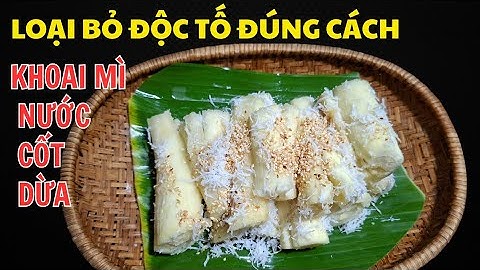 Khoai Mì Hấp Nước Cốt Dừa | Cách Loại Bỏ Độc Tố Trong Khoai Mì Không Phải Ai Cũng Biết