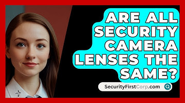 Are All Security Camera Lenses The Same? - SecurityFirstCorp.com