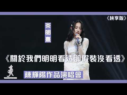 【 純享版 】Gigi炎明熹 | 陳輝陽作品演唱會 |《關於我們明明看透卻假裝沒看透》