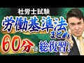 【特別公開】社労士試験『労働基準法』総集編！60分で復習
