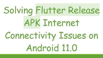 Solving Flutter Release APK Internet Connectivity Issues on Android 11.0