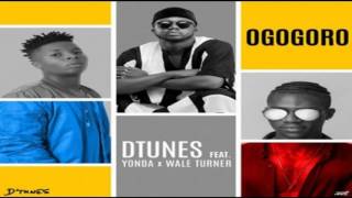 D’tunes – Ogogoro ft  Wale Turner & Yonda OFFICIAL AUDIO 2017