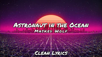 Masked Wolf - Astronaut in the Ocean - (Clean Lyrics)