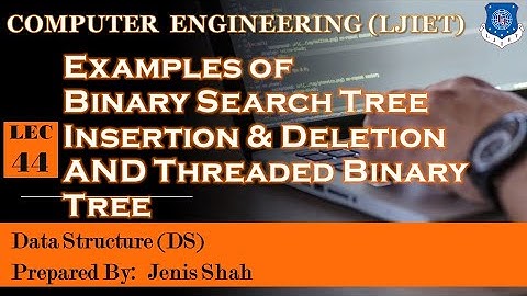Lec_44- Examples of Binary Search Tree Insertion Deletion Threaded Binary Tree | Data Structures CE