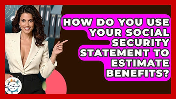 How Do You Use Your Social Security Statement To Estimate Benefits? - Get Retirement Help