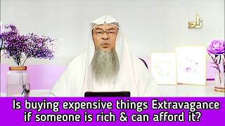 Is buying expensive things extravagance if someone is rich & can afford it - Assim al hakeem News