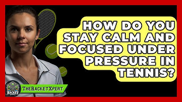 How Do You Stay Calm And Focused Under Pressure In Tennis? - The Racket Xpert