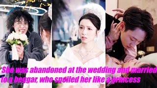 She Was Abandoned At The Wedding And Married To A Beggar Who Spoiled Her Like A Princess