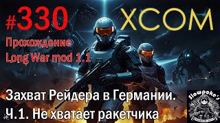 S2E330 XCOM EW LW 1.1 на хардкоре. Захват Рейдера в Германии. Ч.1. Не хватает ракетчика