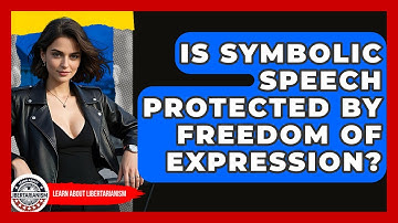 Is Symbolic Speech Protected By Freedom Of Expression? - Learn About Libertarianism