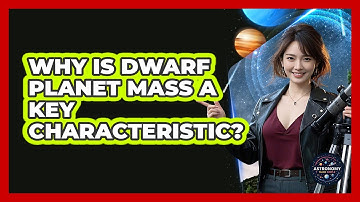 Why Is Dwarf Planet Mass A Key Characteristic? - Astronomy Made Simple