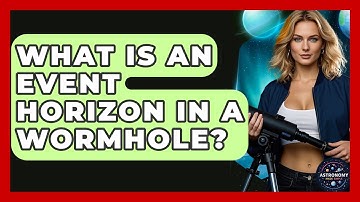 What Is An Event Horizon In A Wormhole? - Astronomy Made Simple