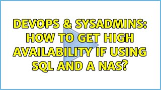 DevOps & SysAdmins: How to get High Availability if using SQL and a NAS?
