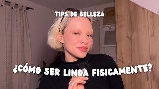 Ser bella físicamente 💋 TIPS