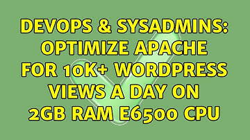 DevOps & SysAdmins: Optimize apache for 10K+ wordpress views a day on 2GB RAM E6500 CPU