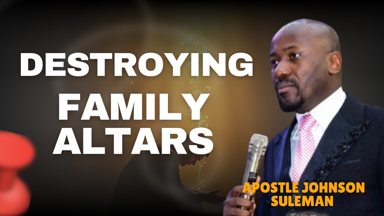 Destroying Family Altars by Apostle Johnson Suleman
