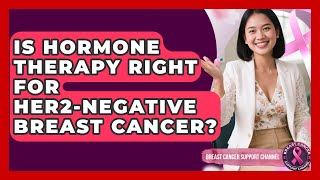 Is Hormone Therapy Right For HER2-negative Breast Cancer? - Breast Cancer Support Channel