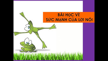 CHUYỆN HAI CON ẾCH-BÀI HỌC VỀ SỨC MẠNH CỦA LỜI NÓI