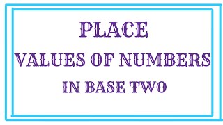Place values of numbers in base two.