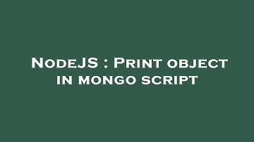 NodeJS : Print object in mongo script