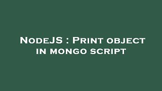NodeJS : Print object in mongo script