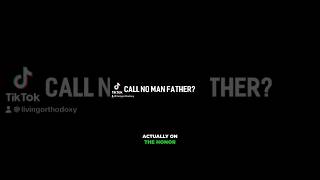 Call No Man Father? #history #orthodoxy #bible
