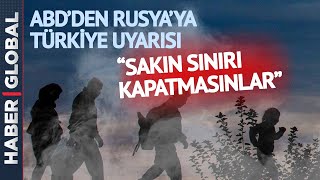 ABD'li Bürokrattan Tepki Çeken Sözler! "Türkiye'nin Sınırı Kapatması Hepimizin Zararına"