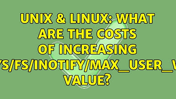 Unix & Linux: What are the costs of increasing `/proc/sys/fs/inotify/max_user_watches` value?