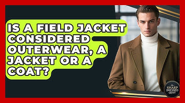 Is A Field Jacket Considered Outerwear, A Jacket Or A Coat? - The Sharp Dressed Gent