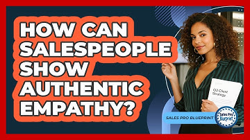 How Can Salespeople Show Authentic Empathy?
