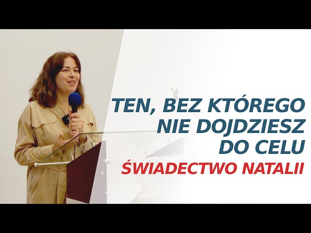 Ten, bez którego nie dojdziesz do celu — świadectwo Natalii