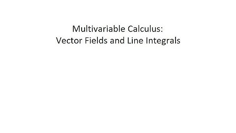 Multivariable Calculus: Vector Fields and Line Integrals